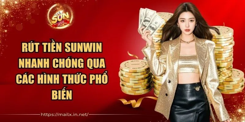 Rút Tiền Sunwin Nhanh Chóng Qua Các Hình Thức Phổ Biến 1 Sunwin Rút Tiền Sunwin