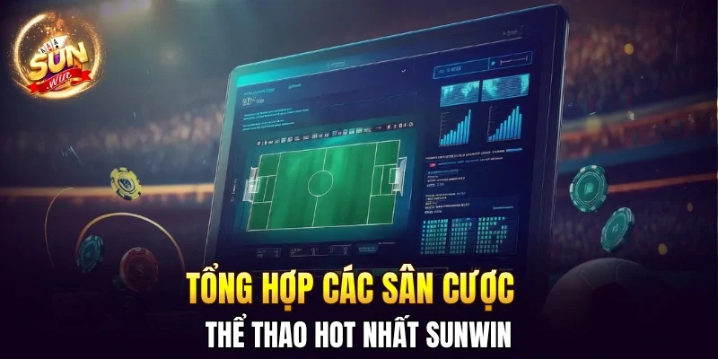 Thể thao SUNWIN - tận hưởng sân chơi top #1 đẳng cấp quốc tế 2 Sunwin Tổng hợp các sân cược thể thao hot nhất SUNWIN